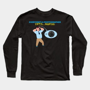 Everyone's A Photographer Until...Manual Mode Long Sleeve T-Shirt